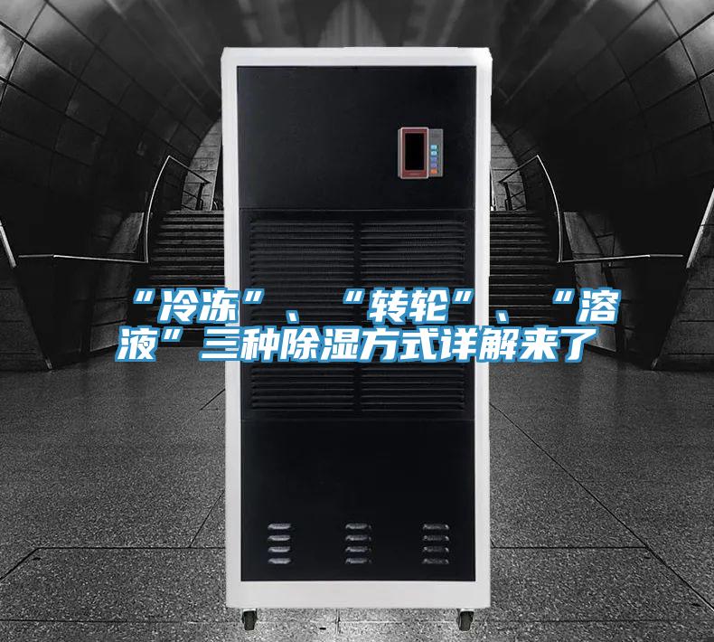 “冷凍”、“轉(zhuǎn)輪”、“溶液”三種除濕方式詳解來了