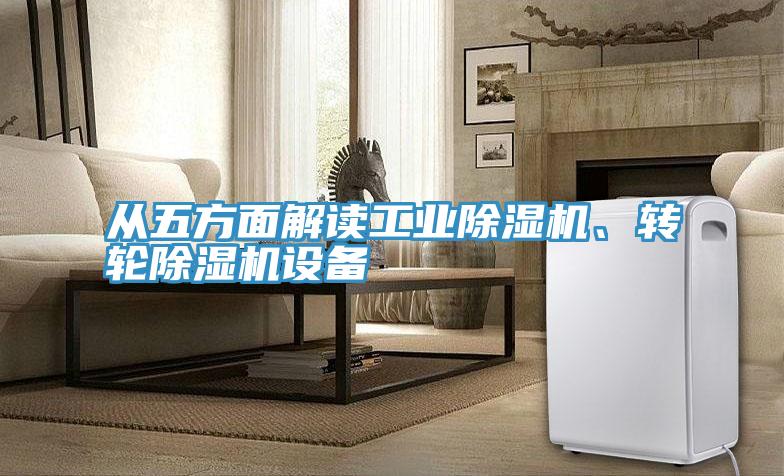 從五方面解讀工業除濕機、轉輪除濕機設備