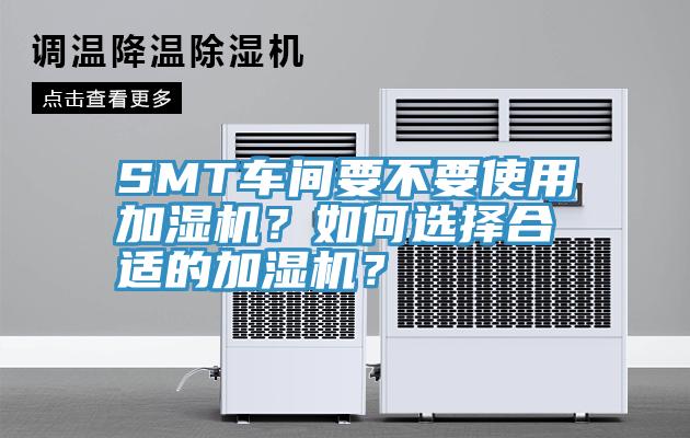 SMT車間要不要使用加濕機?如何選擇合適的加濕機?