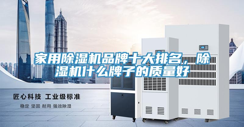 家用除濕機品牌十大排名，除濕機什么牌子的質(zhì)量好