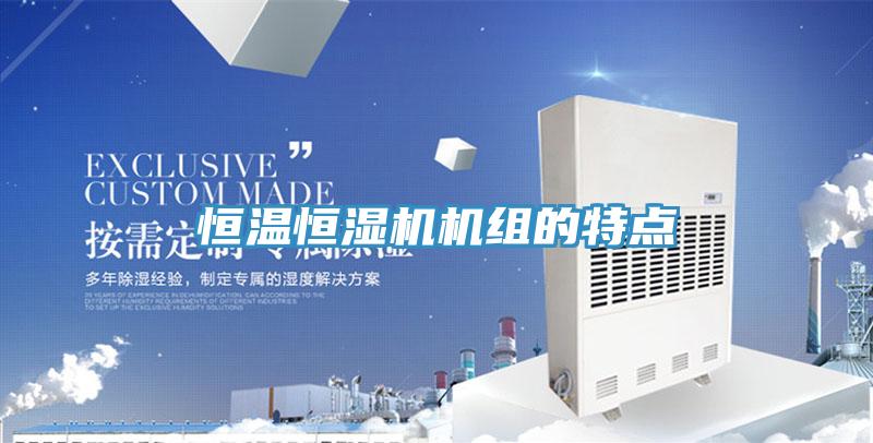 恒溫恒濕機(jī)機(jī)組的特點