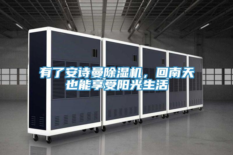 有了安詩曼除濕機，回南天也能享受陽光生活