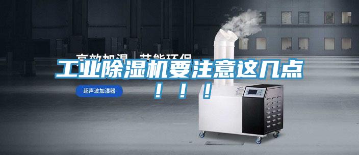 工業(yè)除濕機(jī)要注意這幾點(diǎn)!!!