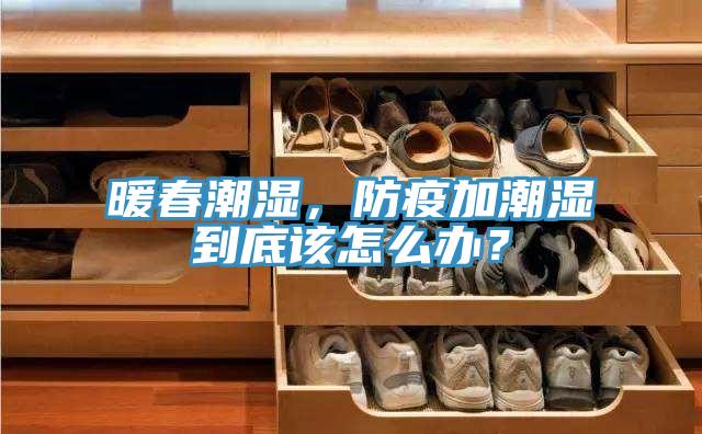暖春潮濕，防疫加潮濕到底該怎么辦？