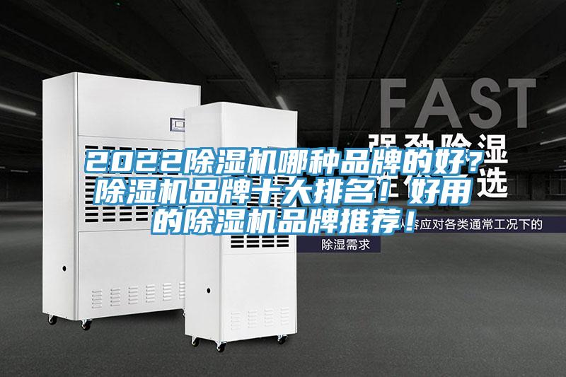 2022除濕機(jī)哪種品牌的好？除濕機(jī)品牌十大排名！好用的除濕機(jī)品牌推薦！