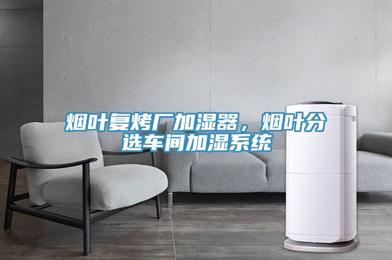 煙葉復(fù)烤廠加濕器，煙葉分選車(chē)間加濕系統(tǒng)
