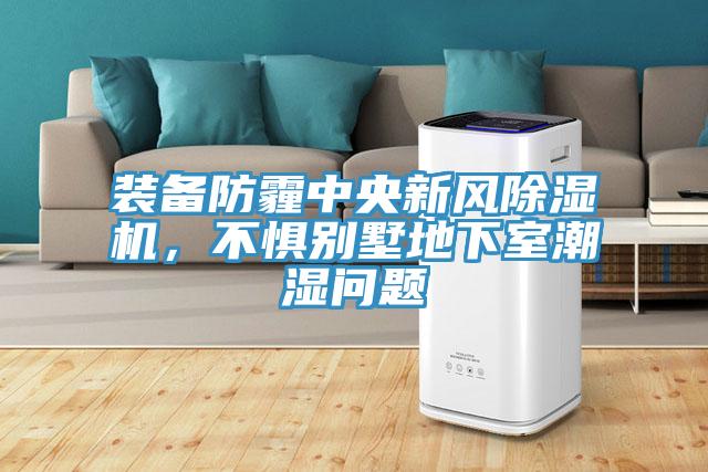 裝備防霾中央新風除濕機，不懼別墅地下室潮濕問題