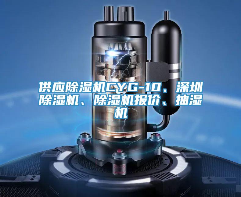 供應除濕機CYG-10、深圳除濕機、除濕機報價、抽濕機