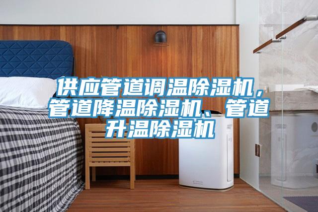 供應管道調溫除濕機，管道降溫除濕機、管道升溫除濕機
