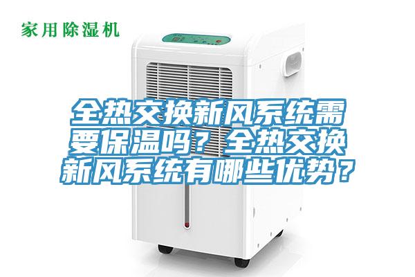 全熱交換新風系統(tǒng)需要保溫嗎？全熱交換新風系統(tǒng)有哪些優(yōu)勢？