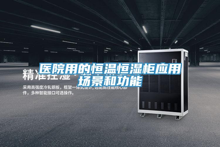 醫院用的恒溫恒濕柜應用場景和功能