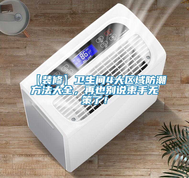 【裝修】衛(wèi)生間4大區(qū)域防潮方法大全，再也別說束手無策了！