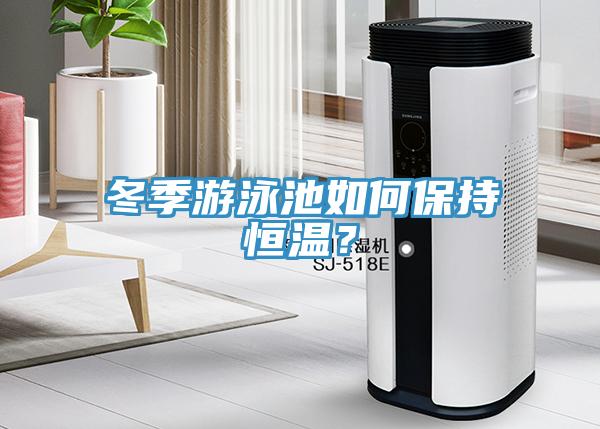 冬季游泳池如何保持恒溫？