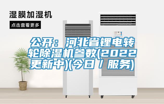 公開:河北省鋰電轉輪除濕機參數(shù)(2022更新中)(今日/服務)