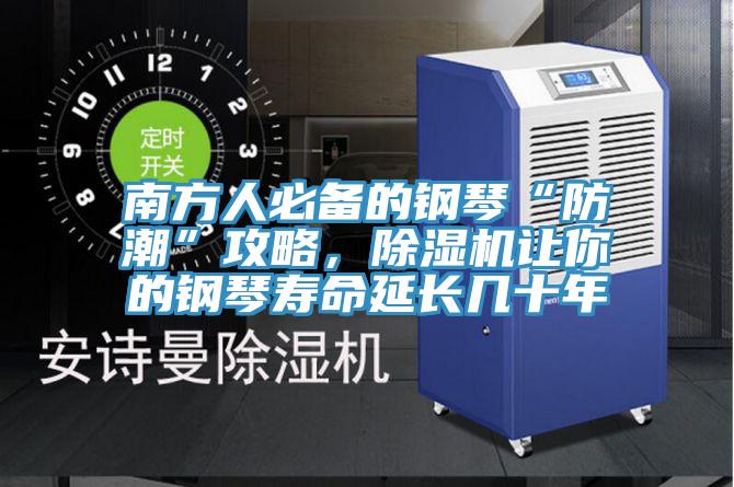 南方人必備的鋼琴“防潮”攻略，除濕機(jī)讓你的鋼琴壽命延長(zhǎng)幾十年