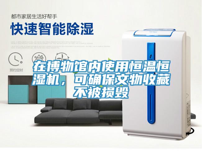 在博物館內使用恒溫恒濕機，可確保文物收藏不被損毀