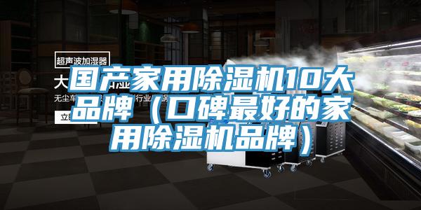 國產家用除濕機10大品牌（口碑最好的家用除濕機品牌）