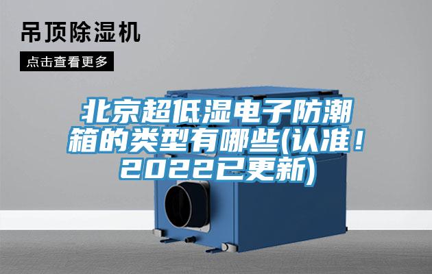 北京超低濕電子防潮箱的類型有哪些(認準！2022已更新)