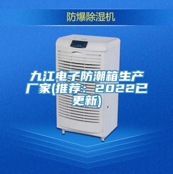 九江電子防潮箱生產廠家(推薦:2022已更新)