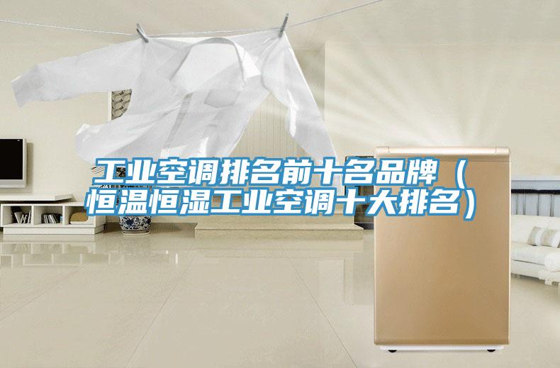 工業空調排名前十名品牌（恒溫恒濕工業空調十大排名）
