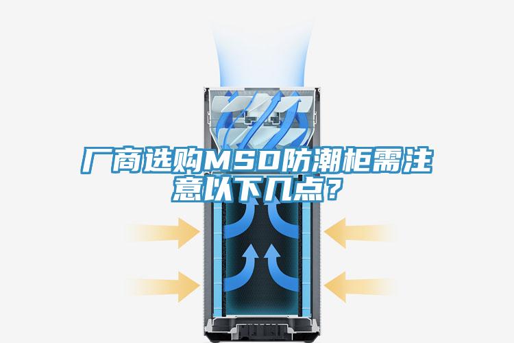 廠商選購MSD防潮柜需注意以下幾點？