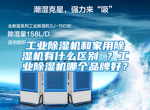 工業除濕機和家用除濕機有什么區別 ?工業除濕機哪個品牌好?