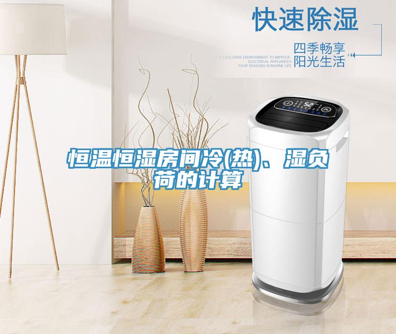 恒溫恒濕房間冷(熱)、濕負荷的計算
