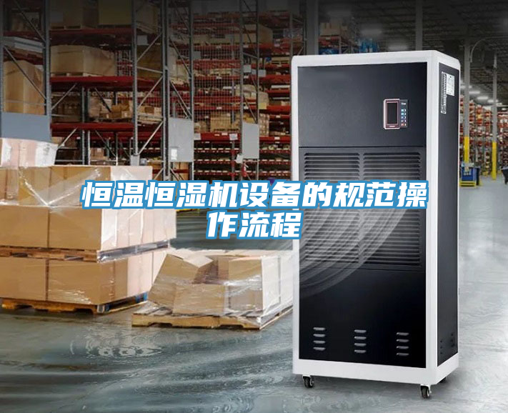 恒溫恒濕機設備的規(guī)范操作流程