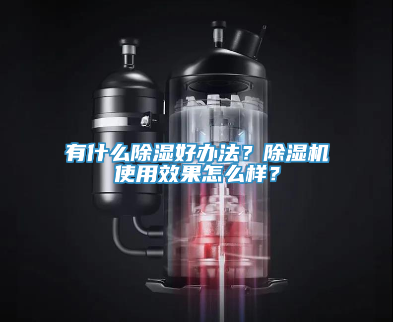 有什么除濕好辦法？除濕機使用效果怎么樣？