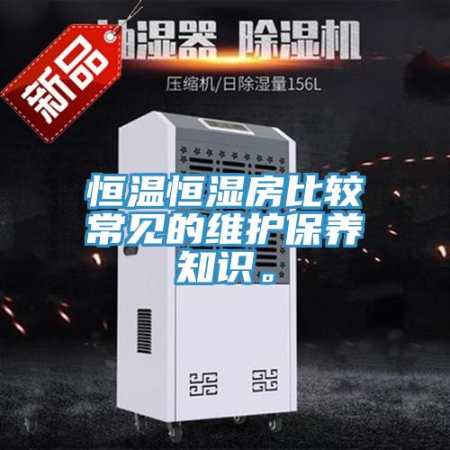 恒溫恒濕房比較常見的維護保養知識。