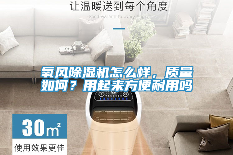 氧風(fēng)除濕機(jī)怎么樣，質(zhì)量如何？用起來方便耐用嗎