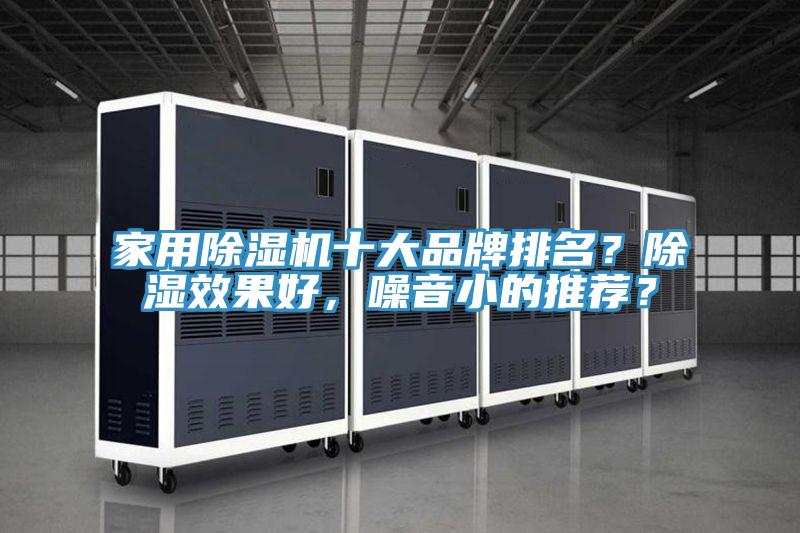家用除濕機(jī)十大品牌排名？除濕效果好，噪音小的推薦？