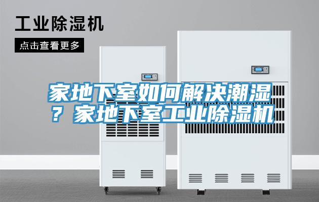 家地下室如何解決潮濕?家地下室工業(yè)除濕機(jī)