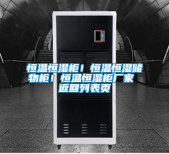 恒溫恒濕柜！恒溫恒濕儲(chǔ)物柜！恒溫恒濕柜廠家 返回列表頁