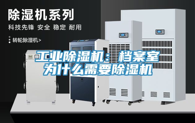 工業除濕機:檔案室為什么需要除濕機