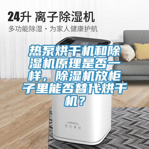 熱泵烘干機和除濕機原理是否一樣，除濕機放柜子里能否替代烘干機？