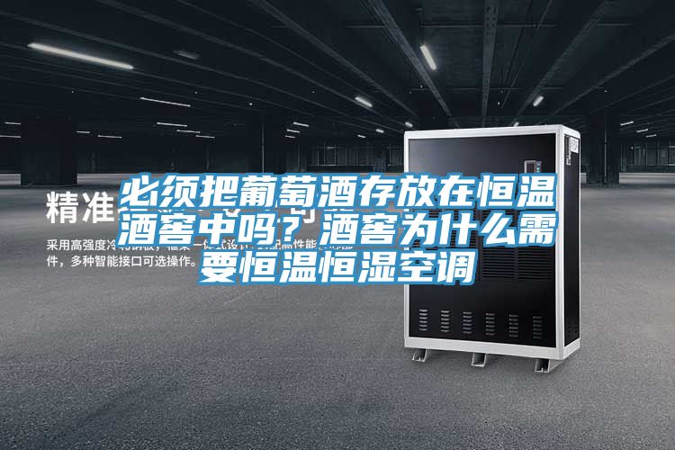 必須把葡萄酒存放在恒溫酒窖中嗎?酒窖為什么需要恒溫恒濕空調(diào)