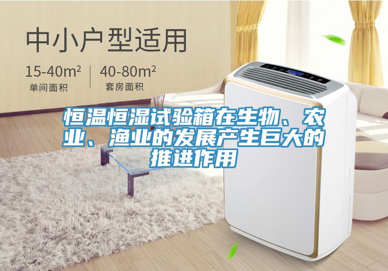 恒溫恒濕試驗箱在生物、農(nóng)業(yè)、漁業(yè)的發(fā)展產(chǎn)生巨大的推進作用