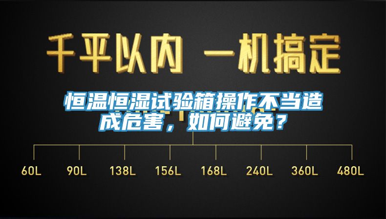 恒溫恒濕試驗(yàn)箱操作不當(dāng)造成危害，如何避免？