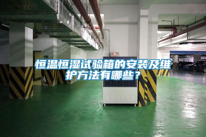 恒溫恒濕試驗(yàn)箱的安裝及維護(hù)方法有哪些？