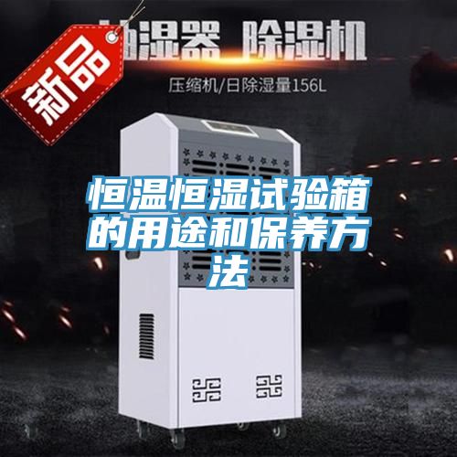 恒溫恒濕試驗(yàn)箱的用途和保養(yǎng)方法