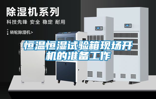 恒溫恒濕試驗箱現場開機的準備工作