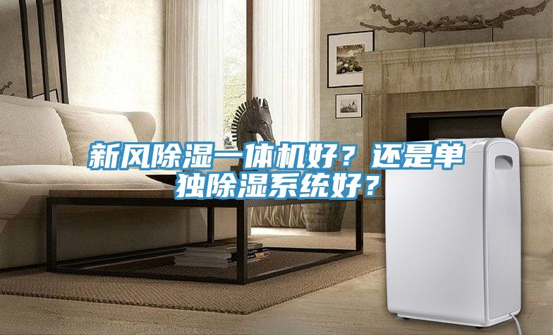 新風(fēng)除濕一體機好？還是單獨除濕系統(tǒng)好？