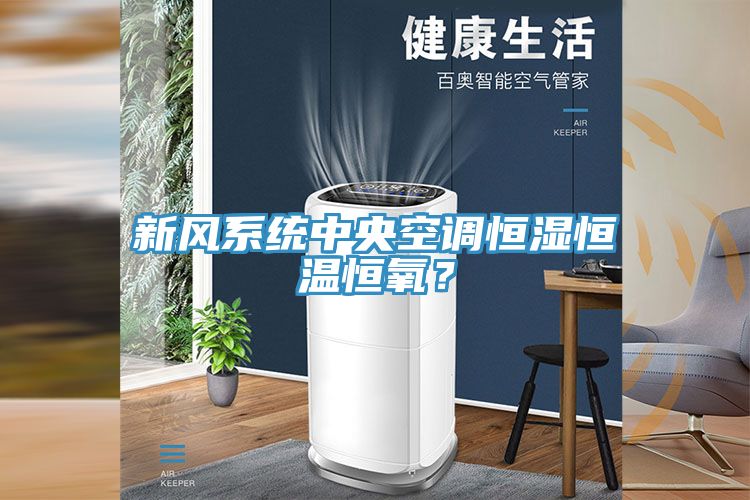 新風系統中央空調恒濕恒溫恒氧？