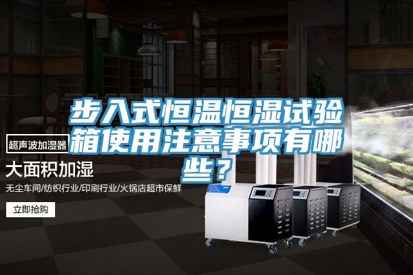 步入式恒溫恒濕試驗箱使用注意事項有哪些？