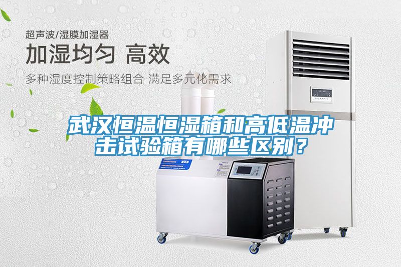 武漢恒溫恒濕箱和高低溫沖擊試驗箱有哪些區別？