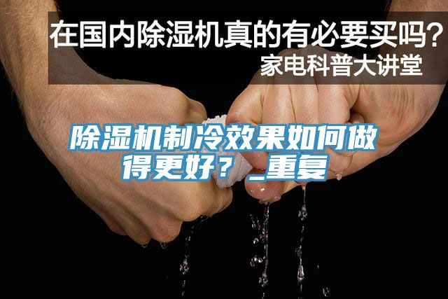 除濕機制冷效果如何做得更好？_重復
