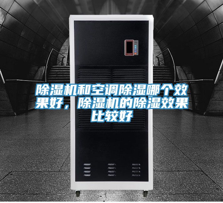除濕機和空調除濕哪個效果好，除濕機的除濕效果比較好