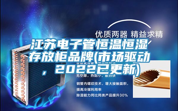 江蘇電子管恒溫恒濕存放柜品牌(市場驅動，2022已更新)