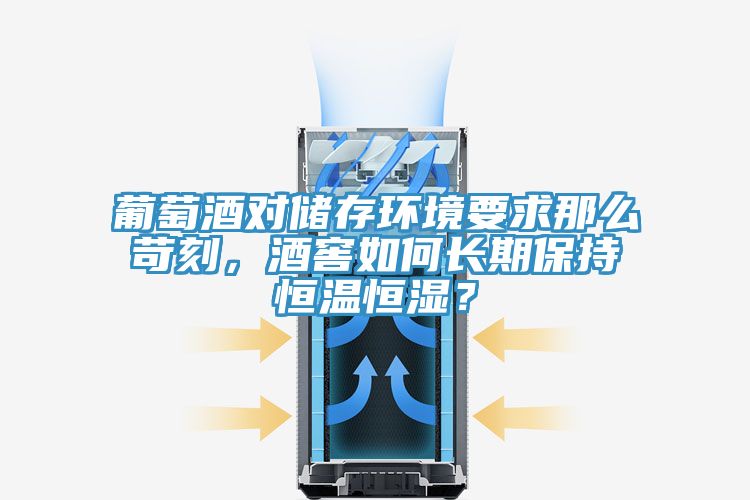 葡萄酒對儲(chǔ)存環(huán)境要求那么苛刻,酒窖如何長期保持恒溫恒濕?